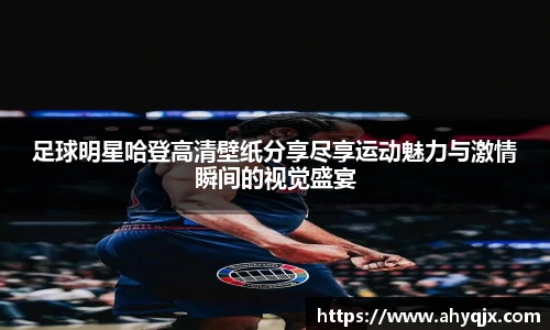 足球明星哈登高清壁纸分享尽享运动魅力与激情瞬间的视觉盛宴